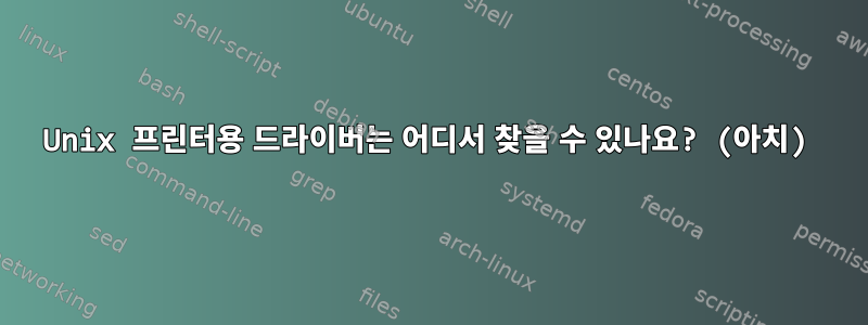 Unix 프린터용 드라이버는 어디서 찾을 수 있나요? (아치)