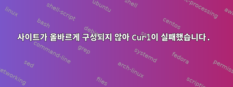 사이트가 올바르게 구성되지 않아 Curl이 실패했습니다.