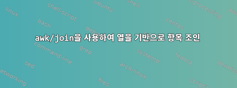 awk/join을 사용하여 열을 기반으로 항목 조인