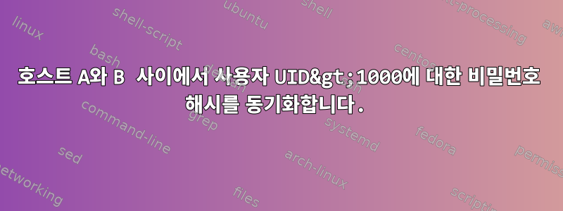 호스트 A와 B 사이에서 사용자 UID&gt;1000에 대한 비밀번호 해시를 동기화합니다.