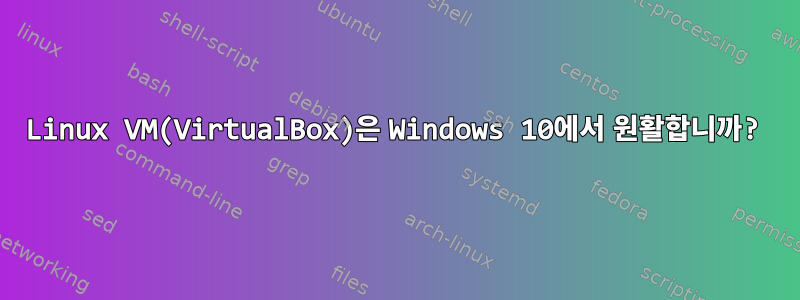 Linux VM(VirtualBox)은 Windows 10에서 원활합니까?