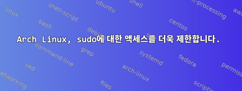 Arch Linux, sudo에 대한 액세스를 더욱 제한합니다.