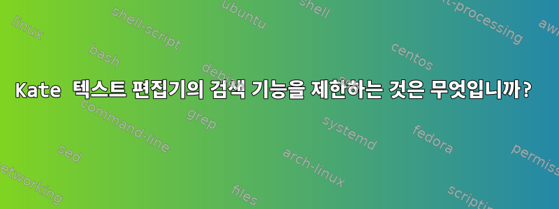 Kate 텍스트 편집기의 검색 기능을 제한하는 것은 무엇입니까?