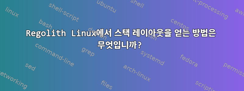 Regolith Linux에서 스택 레이아웃을 얻는 방법은 무엇입니까?