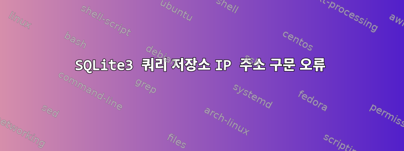 SQLite3 쿼리 저장소 IP 주소 구문 오류