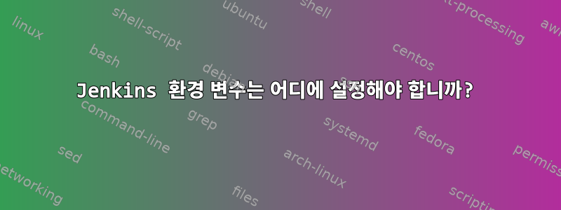 Jenkins 환경 변수는 어디에 설정해야 합니까?