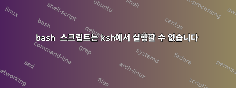 bash 스크립트는 ksh에서 실행할 수 없습니다