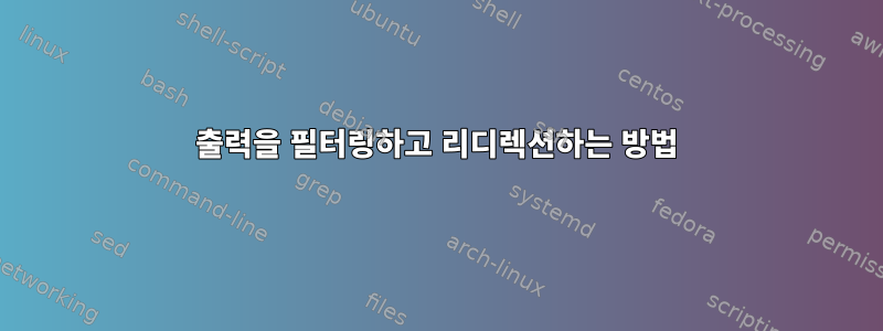 출력을 필터링하고 리디렉션하는 방법