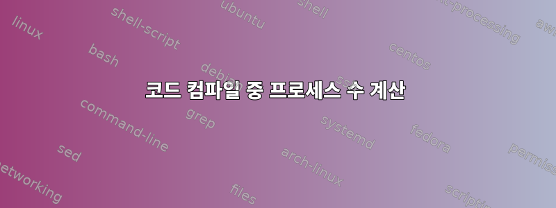 코드 컴파일 중 프로세스 수 계산