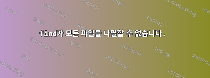 find가 모든 파일을 나열할 수 없습니다.