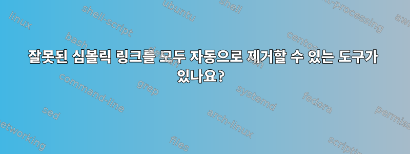 잘못된 심볼릭 링크를 모두 자동으로 제거할 수 있는 도구가 있나요?