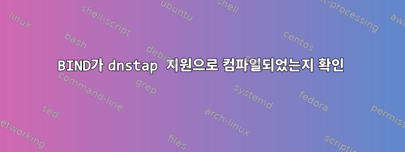 BIND가 dnstap 지원으로 컴파일되었는지 확인