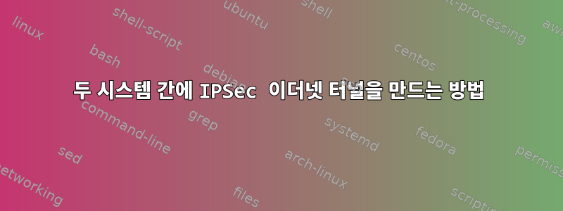 두 시스템 간에 IPSec 이더넷 터널을 만드는 방법