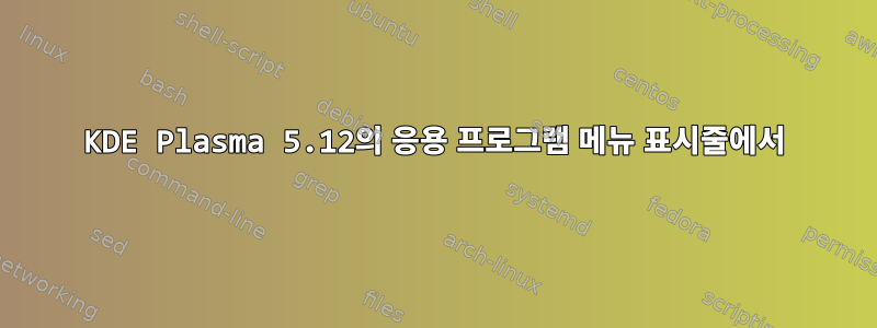 KDE Plasma 5.12의 응용 프로그램 메뉴 표시줄에서