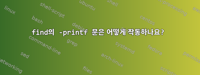 find의 -printf 문은 어떻게 작동하나요?