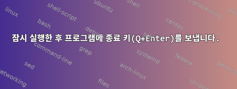 잠시 실행한 후 프로그램에 종료 키(Q+Enter)를 보냅니다.