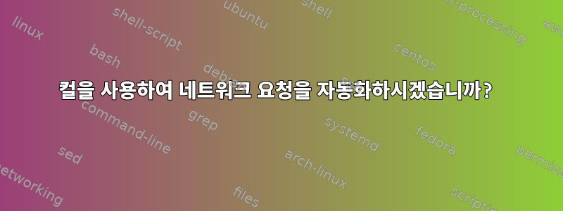 컬을 사용하여 네트워크 요청을 자동화하시겠습니까?