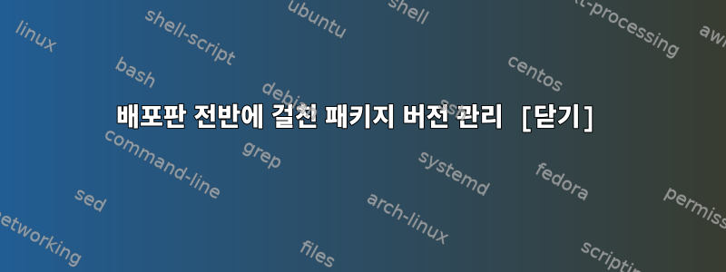 배포판 전반에 걸친 패키지 버전 관리 [닫기]