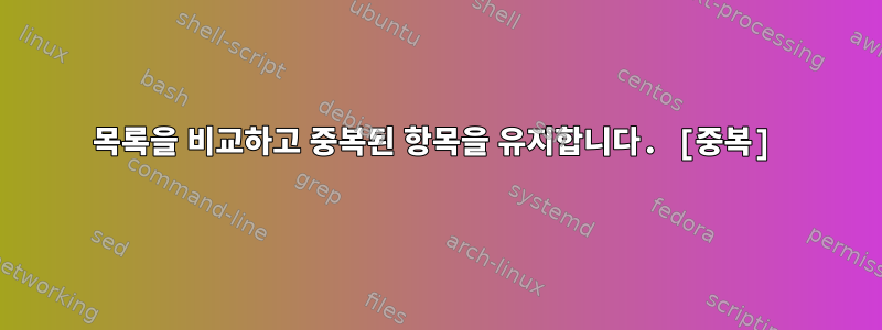 목록을 비교하고 중복된 항목을 유지합니다. [중복]