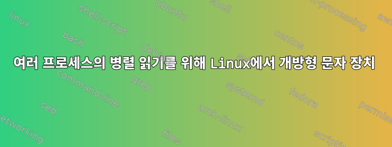 여러 프로세스의 병렬 읽기를 위해 Linux에서 개방형 문자 장치