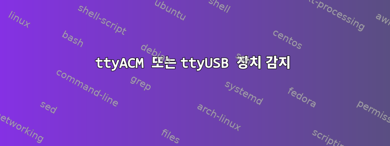 ttyACM 또는 ttyUSB 장치 감지