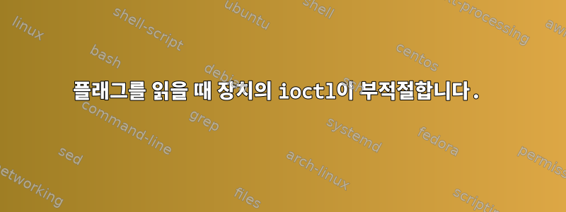 플래그를 읽을 때 장치의 ioctl이 부적절합니다.