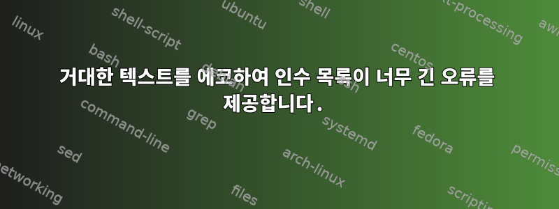 거대한 텍스트를 에코하여 인수 목록이 너무 긴 오류를 제공합니다.