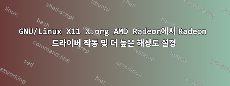 GNU/Linux X11 X.org AMD Radeon에서 Radeon 드라이버 작동 및 더 높은 해상도 설정