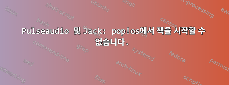 Pulseaudio 및 Jack: pop!os에서 잭을 시작할 수 없습니다.