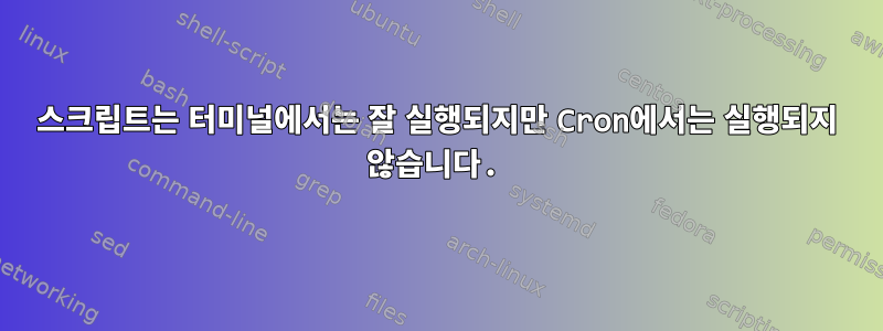 스크립트는 터미널에서는 잘 실행되지만 Cron에서는 실행되지 않습니다.