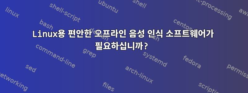 Linux용 편안한 오프라인 음성 인식 소프트웨어가 필요하십니까?