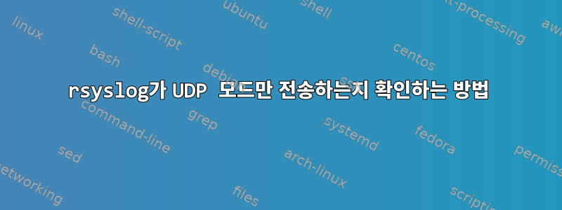 rsyslog가 UDP 모드만 전송하는지 확인하는 방법