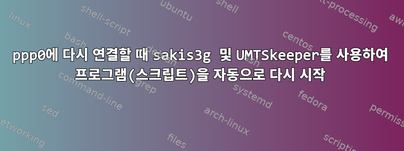 ppp0에 다시 연결할 때 sakis3g 및 UMTSkeeper를 사용하여 프로그램(스크립트)을 자동으로 다시 시작