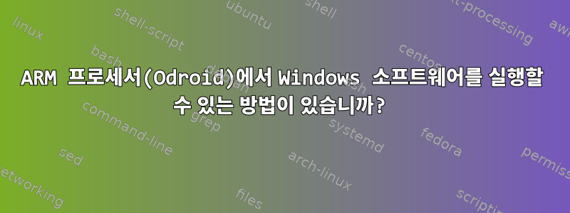 ARM 프로세서(Odroid)에서 Windows 소프트웨어를 실행할 수 있는 방법이 있습니까?