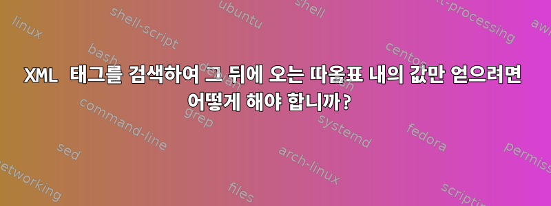 XML 태그를 검색하여 그 뒤에 오는 따옴표 내의 값만 얻으려면 어떻게 해야 합니까?