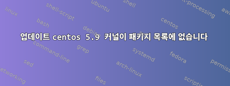 업데이트 centos 5.9 커널이 패키지 목록에 없습니다