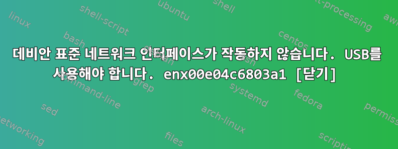 데비안 표준 네트워크 인터페이스가 작동하지 않습니다. USB를 사용해야 합니다. enx00e04c6803a1 [닫기]