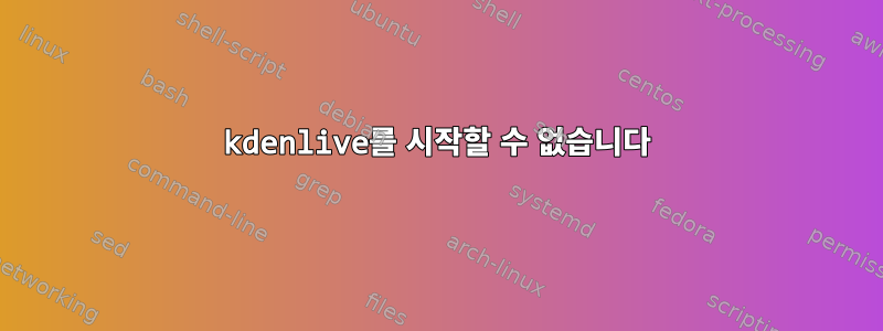 kdenlive를 시작할 수 없습니다