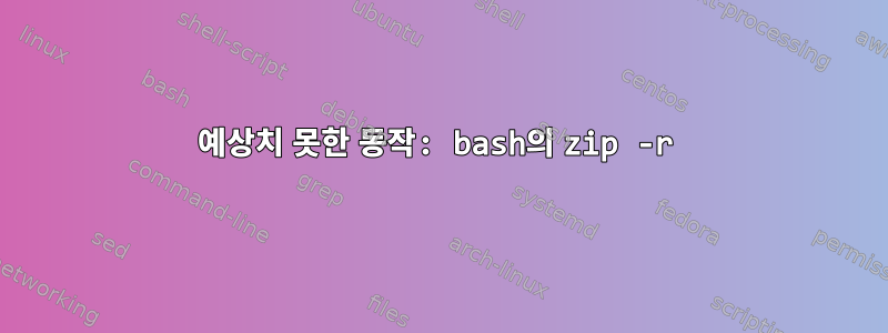 예상치 못한 동작: bash의 zip -r