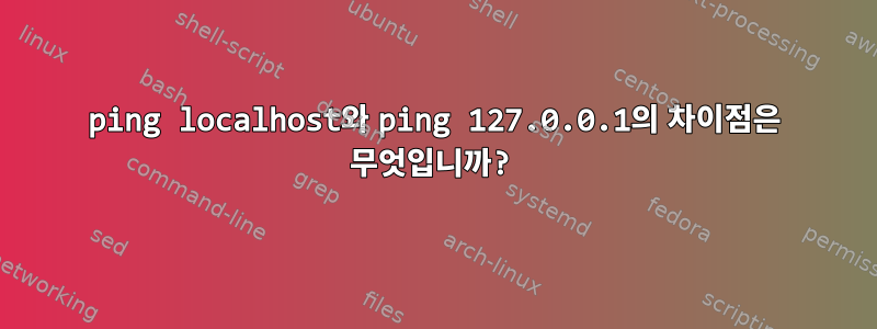 ping localhost와 ping 127.0.0.1의 차이점은 무엇입니까?