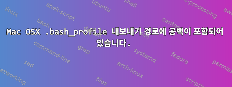 Mac OSX .bash_profile 내보내기 경로에 공백이 포함되어 있습니다.