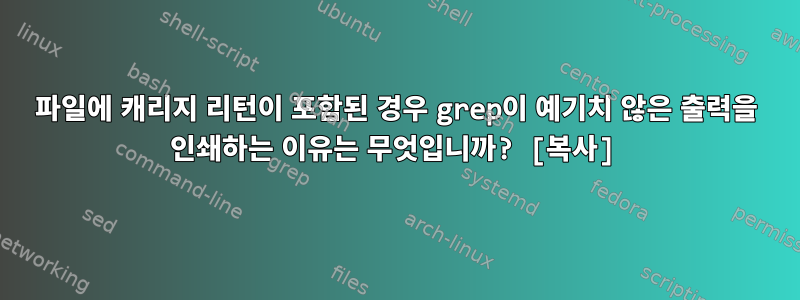 파일에 캐리지 리턴이 포함된 경우 grep이 예기치 않은 출력을 인쇄하는 이유는 무엇입니까? [복사]