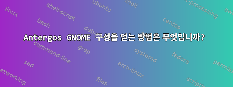 Antergos GNOME 구성을 얻는 방법은 무엇입니까?