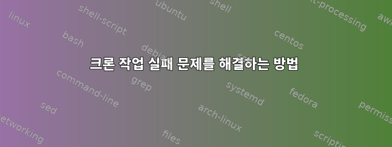 크론 작업 실패 문제를 해결하는 방법