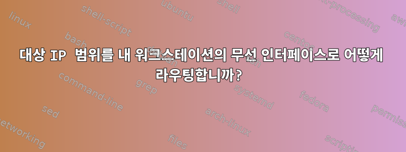 대상 IP 범위를 내 워크스테이션의 무선 인터페이스로 어떻게 라우팅합니까?