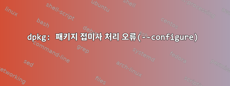 dpkg: 패키지 접미사 처리 오류(--configure)