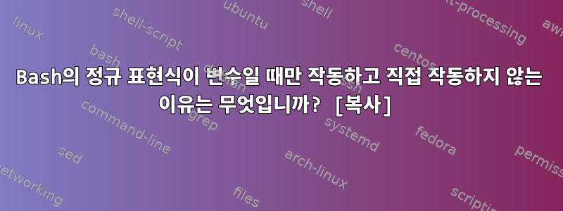 Bash의 정규 표현식이 변수일 때만 작동하고 직접 작동하지 않는 이유는 무엇입니까? [복사]