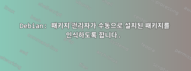 Debian: 패키지 관리자가 수동으로 설치된 패키지를 인식하도록 합니다.