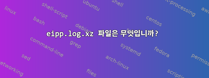 eipp.log.xz 파일은 무엇입니까?