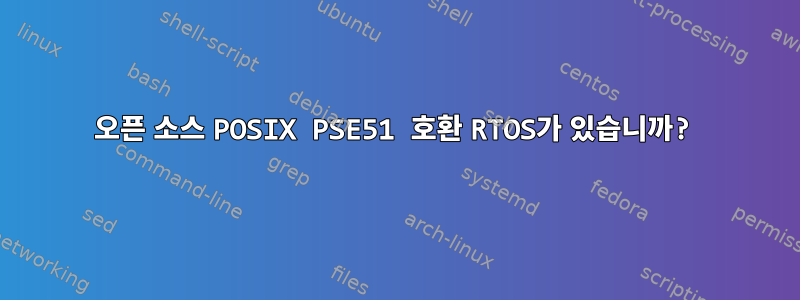 오픈 소스 POSIX PSE51 호환 RTOS가 있습니까?